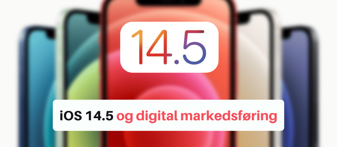 Bildeillustrasjon iOS 14.5 med teskten "Slik vil iOS 14.5 påvirke din digital markedsføring"